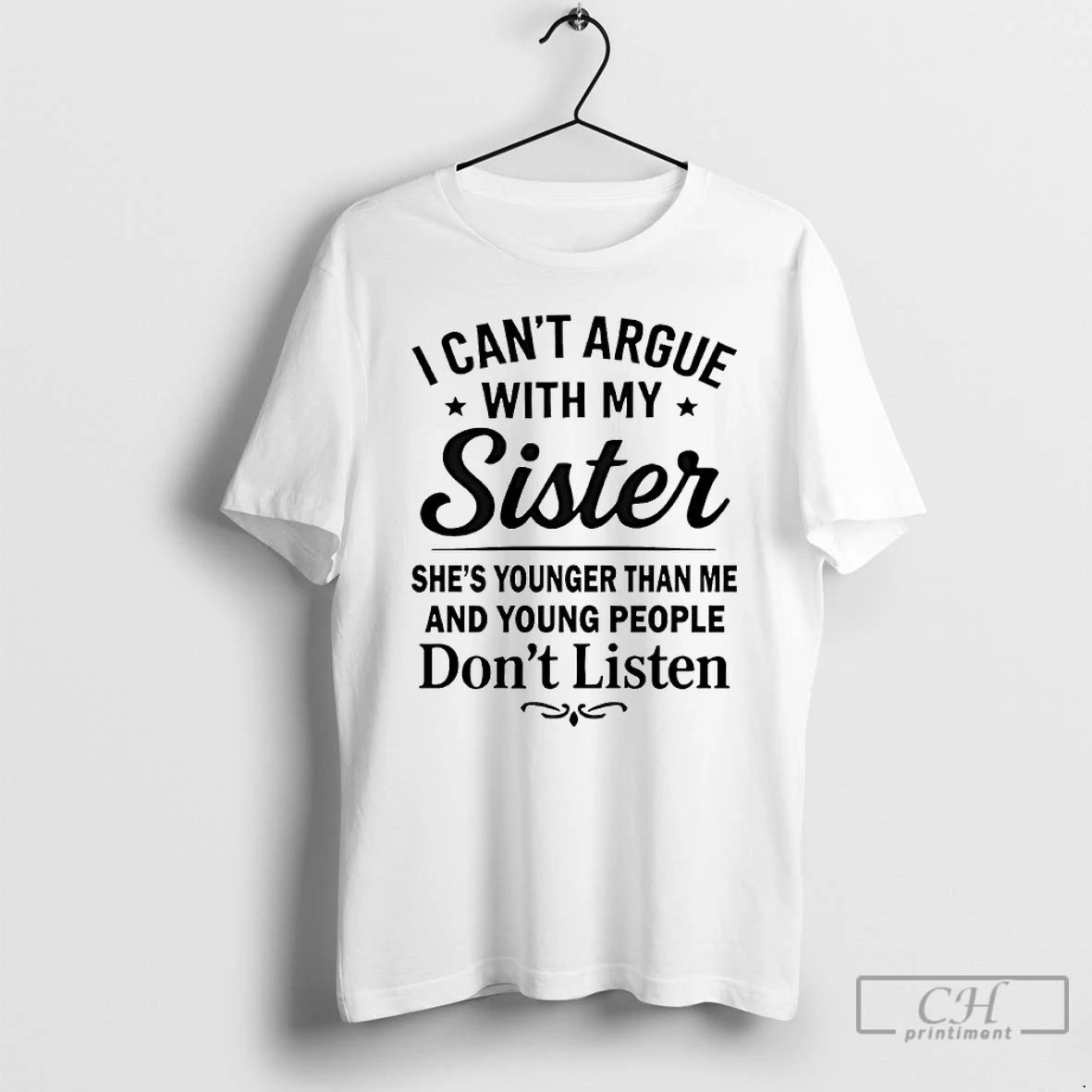 Classic I Cant Argue With My Sister Shes Younger Than Me And Young People Dont T-Shirts, Hoodie, Sweatshirt | InkRitualCo.com