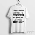 Classic I Didnt Know You Had The Authority To Judge Me Is Jesus Hiring T-Shirts, Hoodie, Sweatshirt | InkRitualCo.com