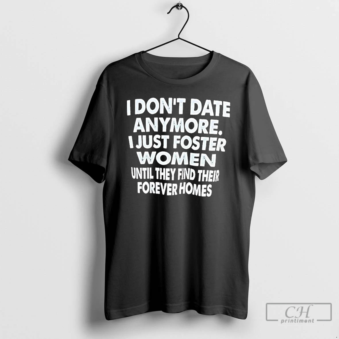 Classic I Dont Date Anymore I Just Foster Women Until They Find Their Forever Homes T-Shirts, Hoodie, Sweatshirt