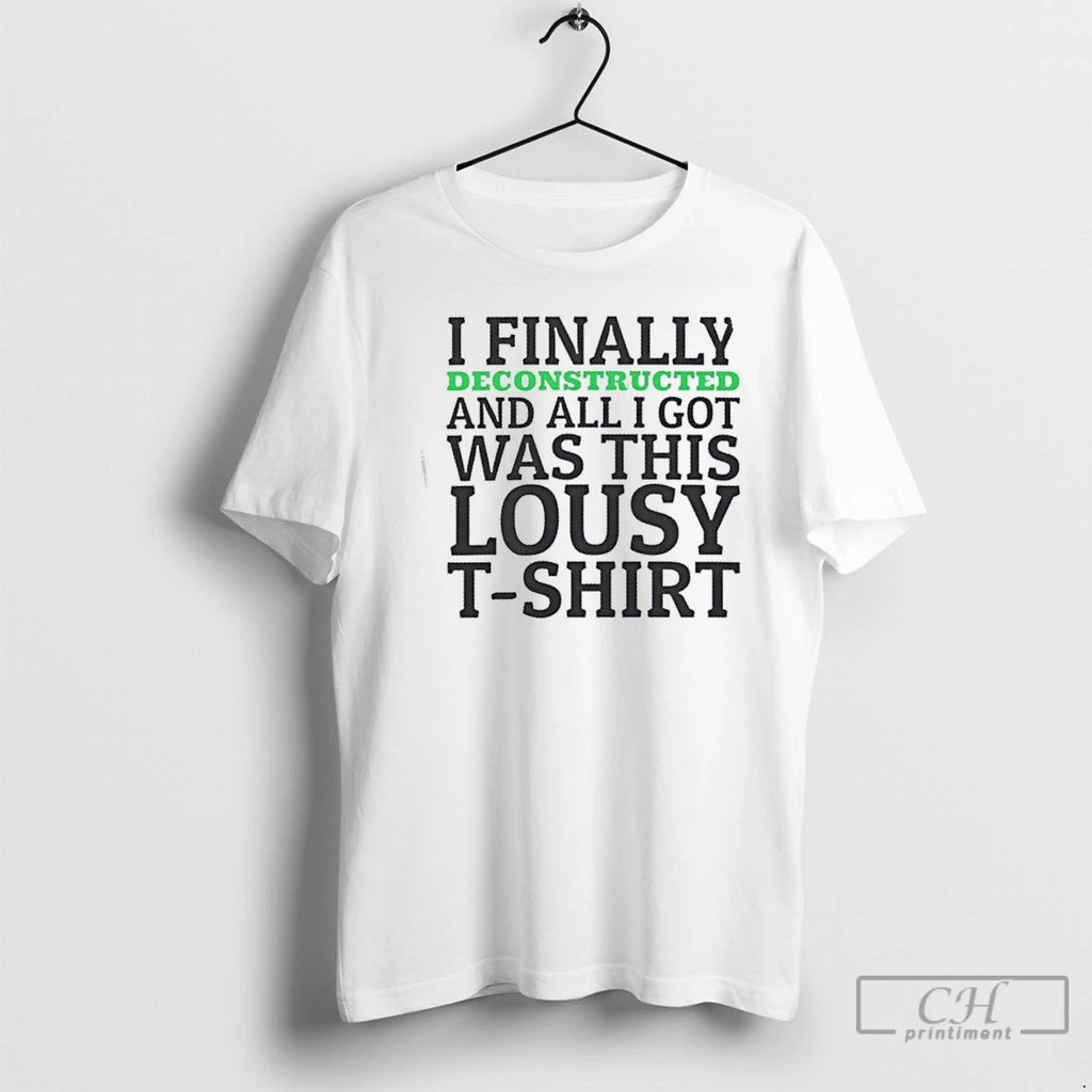 Classic I Finally Deconstructed And All I Got Was This Lousy T Shirts Hoodie, Sweatshirt | InkRitualCo.com