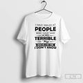 Classic I Have Smiled At People Who Have Said The Most Terrible Things About Me T-Shirts, Hoodie, Sweatshirt