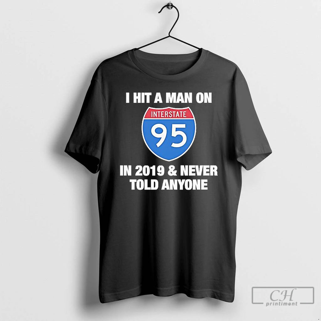 Classic I Hit A Man On Interstate 95 In 2019 Never Told Anyone T Shirts Hoodie, Sweatshirt | InkRitualCo.com