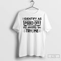 Classic I Identify As Pissed Off My Pronouns Are Try Me T-Shirts, Hoodie, Sweatshirt | InkRitualCo.com
