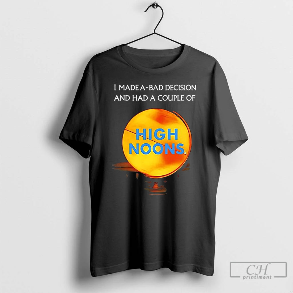Classic I Made A Bad Decision And Had A Couple Of High Noons T Shirts Hoodie, Sweatshirt | InkRitualCo.com