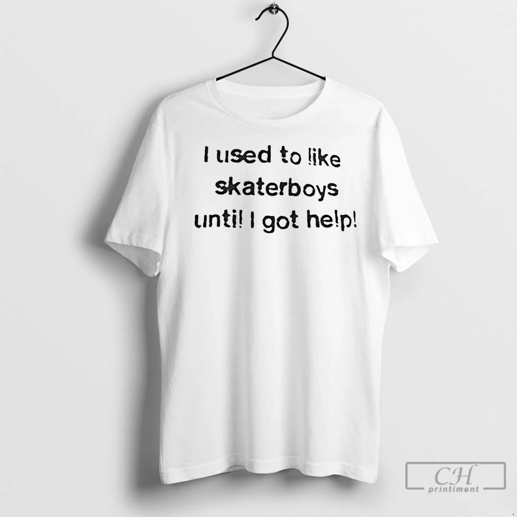 Classic I Used To Like Skater Boys Until I Get Help T-Shirts, Hoodie, Sweatshirt | InkRitualCo.com