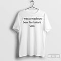 Classic I Was A Madison Beer Fan Before Vsfs T Shirts Hoodie, Sweatshirt | InkRitualCo.com