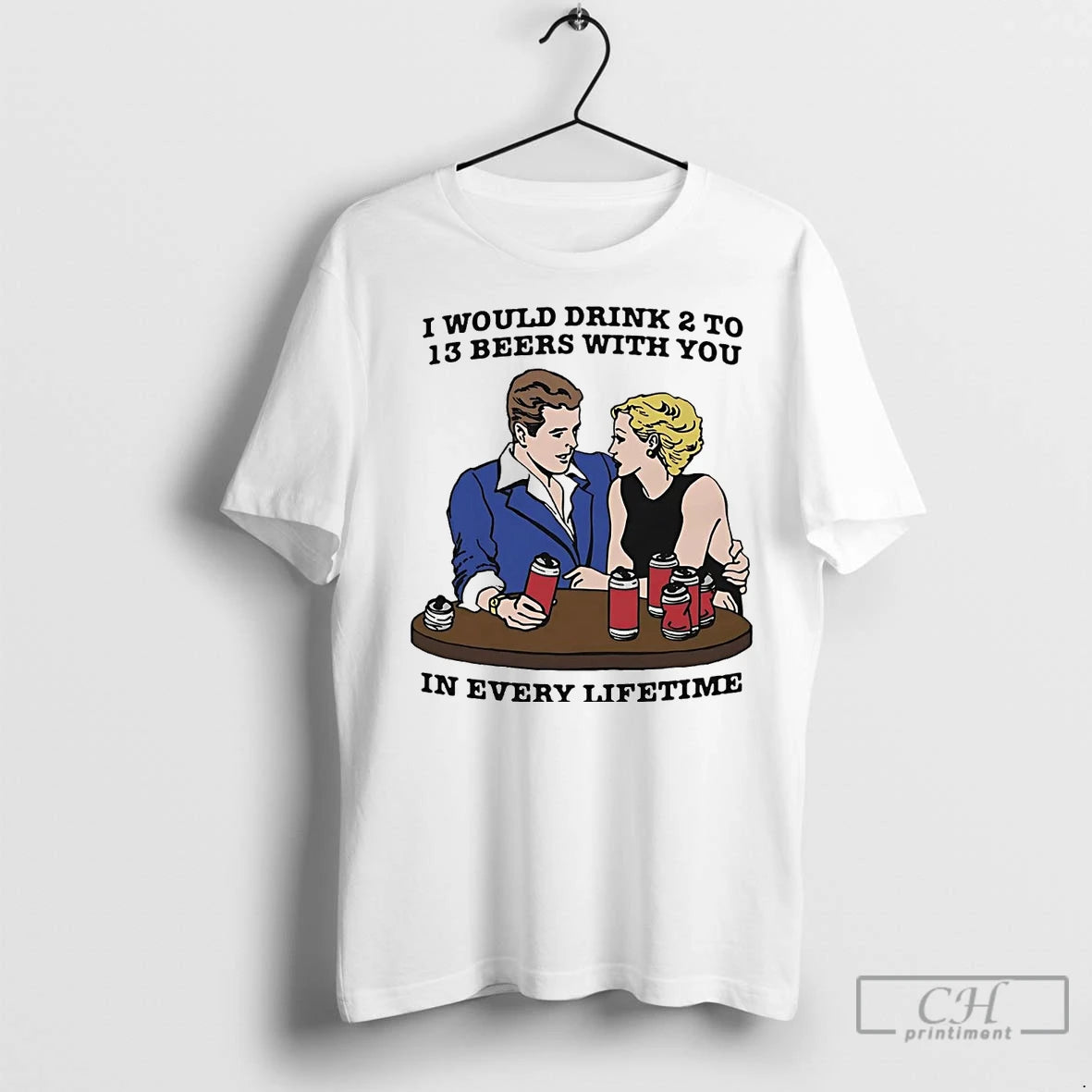 Classic I Would Drink 2 To 13 Beers With You In Every Lifetime T-Shirts, Hoodie, Sweatshirt | InkRitualCo.com