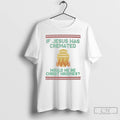 Classic If Jesus Was Cremate Would He Be Christ Krispies Ugly Christmas T Shirts Sweater Hoodie, Sweatshirt | InkRitualCo.com