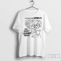 Classic If You Dont Have Wrinkles You Havent Laughed Enough T-Shirts, Hoodie, Sweatshirt | InkRitualCo.com