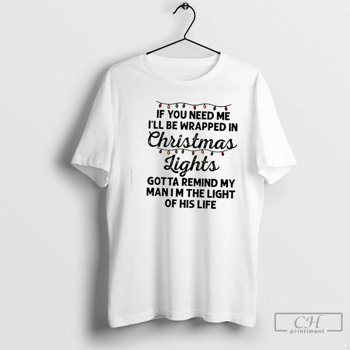 Classic If You Need Me Ill Be Wrapped In Christmas Lights Gotta Remind My Man T-Shirts, Hoodie, Sweatshirt | InkRitualCo.com