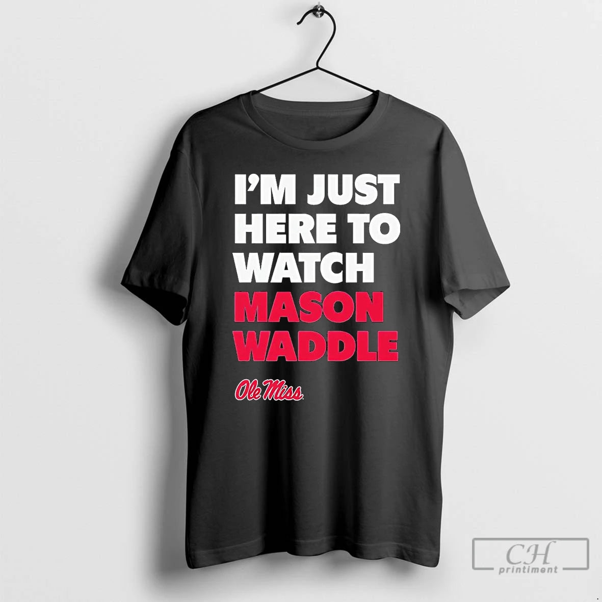 Classic Im Just Here To Watch Mason Waddle Ole Miss T Shirts Hoodie, Sweatshirt | InkRitualCo.com