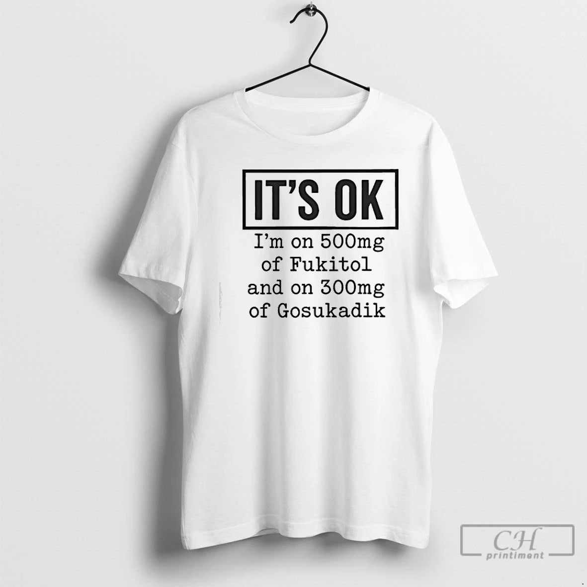 Classic Im On 500mg Of Fukitol And On 300mg Of Gosukadik Its Ok Graphic T-Shirts, Hoodie, Sweatshirt | InkRitualCo.com
