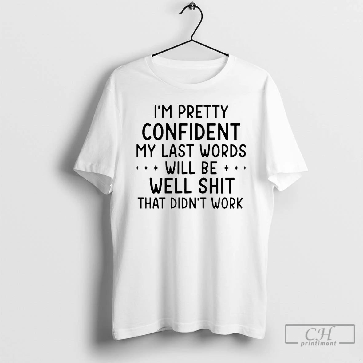Classic Im Pretty Confident My Last Words Will Be Well Shit That Didnt Work T-Shirts, Hoodie, Sweatshirt | InkRitualCo.com