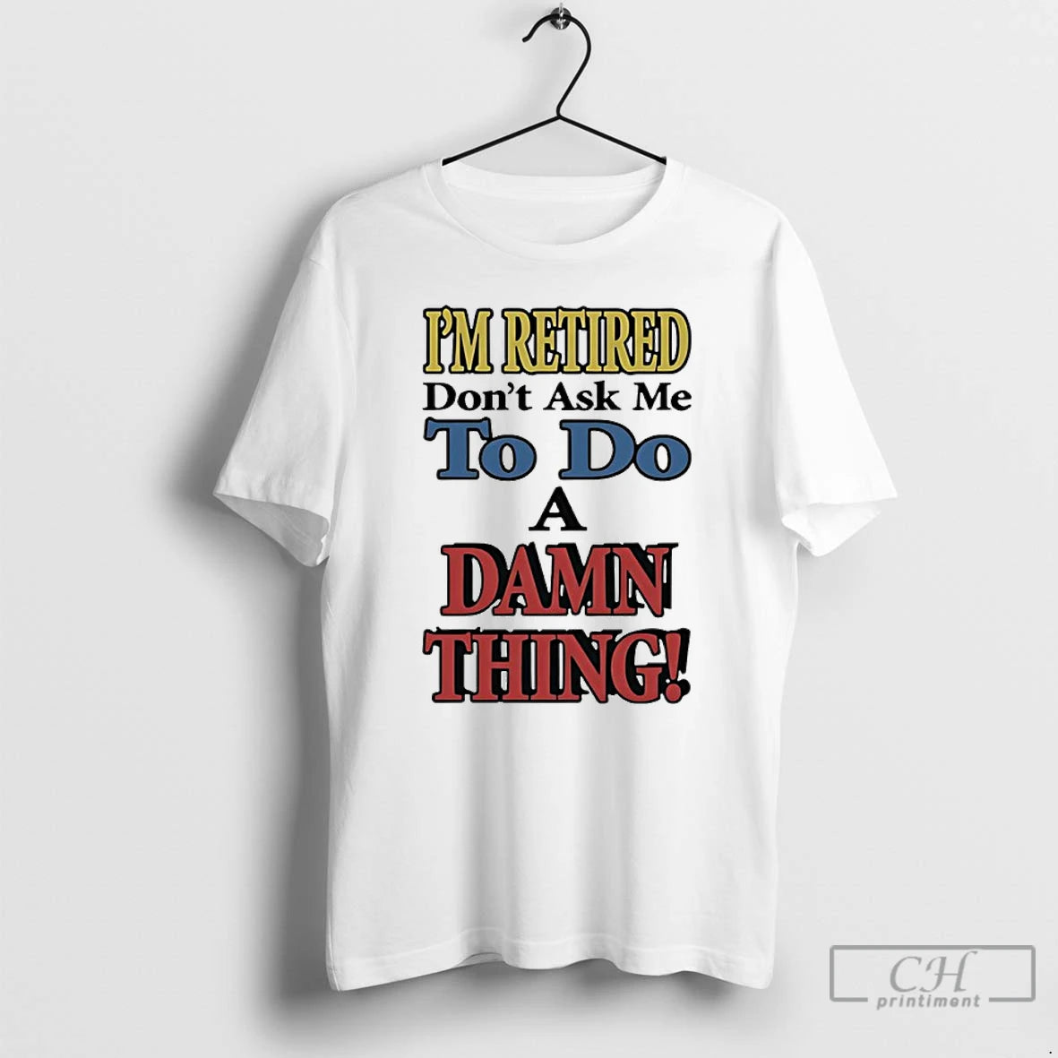 Classic Im Retired Dont Ask Me To Do A Damn Thing T-Shirts, Hoodie, Sweatshirt | InkRitualCo.com
