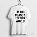 Classic Im Too Classy For This World T-Shirts, Hoodie, Sweatshirt | InkRitualCo.com