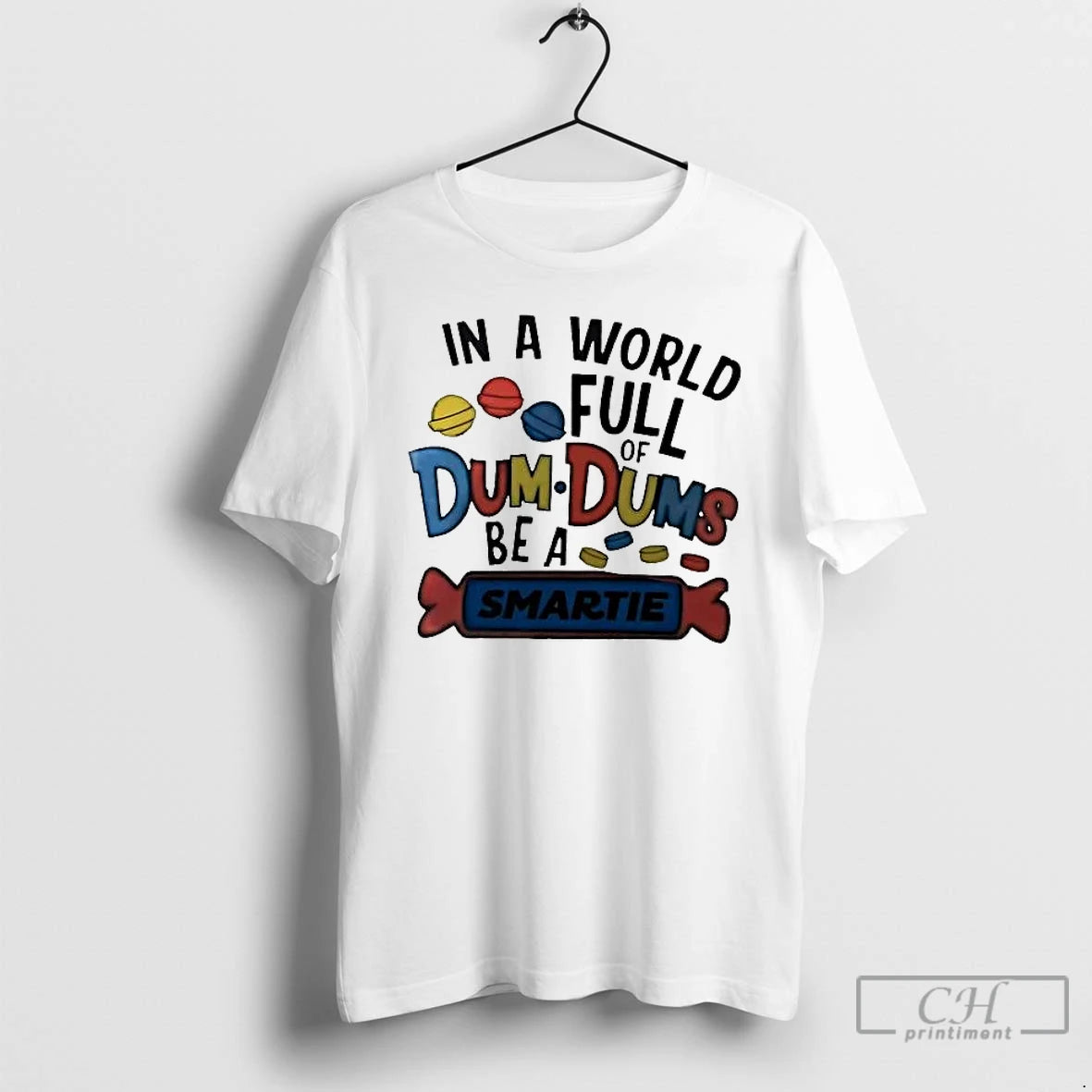 Classic In A World Full Of Dum Dums Be A Smartie T-Shirts, Hoodie, Sweatshirt | InkRitualCo.com