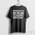 Classic Introverted But Willing To Talk About History T-Shirts, Hoodie, Sweatshirt | InkRitualCo.com