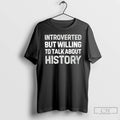 Classic Introverted But Willing To Talk About History Text T-Shirts, Hoodie, Sweatshirt | InkRitualCo.com