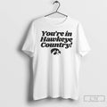 Classic Iowa Hawkeyes Youre In Hawkeye Country T-Shirts, Hoodie, Sweatshirt | InkRitualCo.com