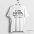 Classic Its Not Gambling Its High Risk Investing T Shirts Hoodie, Sweatshirt | InkRitualCo.com