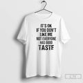 Classic Its Ok If You Dont Like Me Not Everyone Has Good Taste Quote T-Shirts, Hoodie, Sweatshirt | InkRitualCo.com