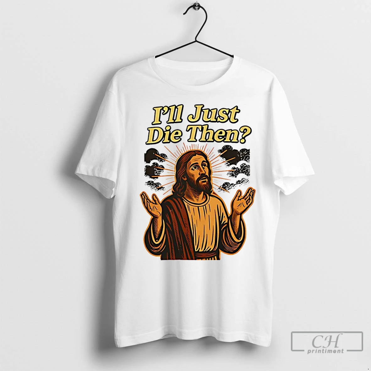 Classic Jesus Ill Just Die Then T-Shirts, Hoodie, Sweatshirt | InkRitualCo.com