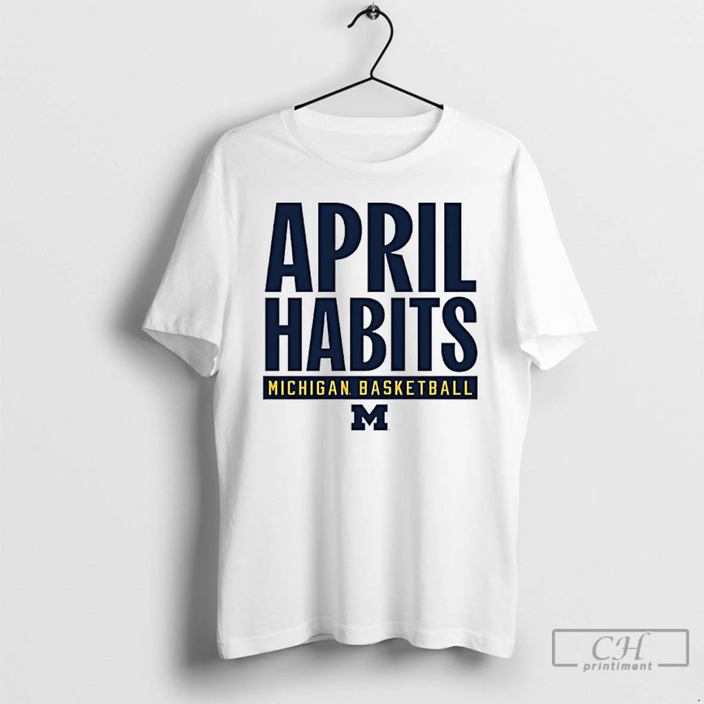 Classic Michigan Wolverines Basketball April Habits T-Shirts, Hoodie, Sweatshirt | InkRitualCo.com
