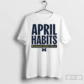 Classic Michigan Wolverines Basketball April Habits T-Shirts, Hoodie, Sweatshirt | InkRitualCo.com