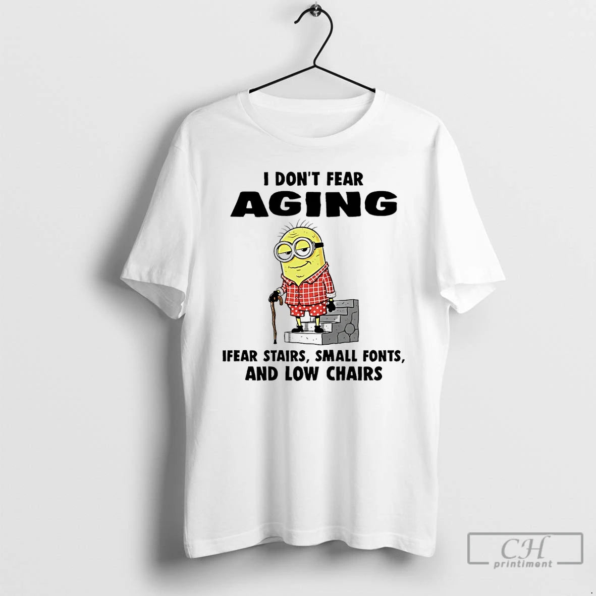 Classic Minion I Dont Fear Aging Fear Stairs Small Fonts And Low Chairs T Shirts Hoodie, Sweatshirt | InkRitualCo.com