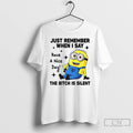 Classic Minion Just Remember When I Say Have A Nice Day The Bitch Is Silent T-Shirts, Hoodie, Sweatshirt | InkRitualCo.com