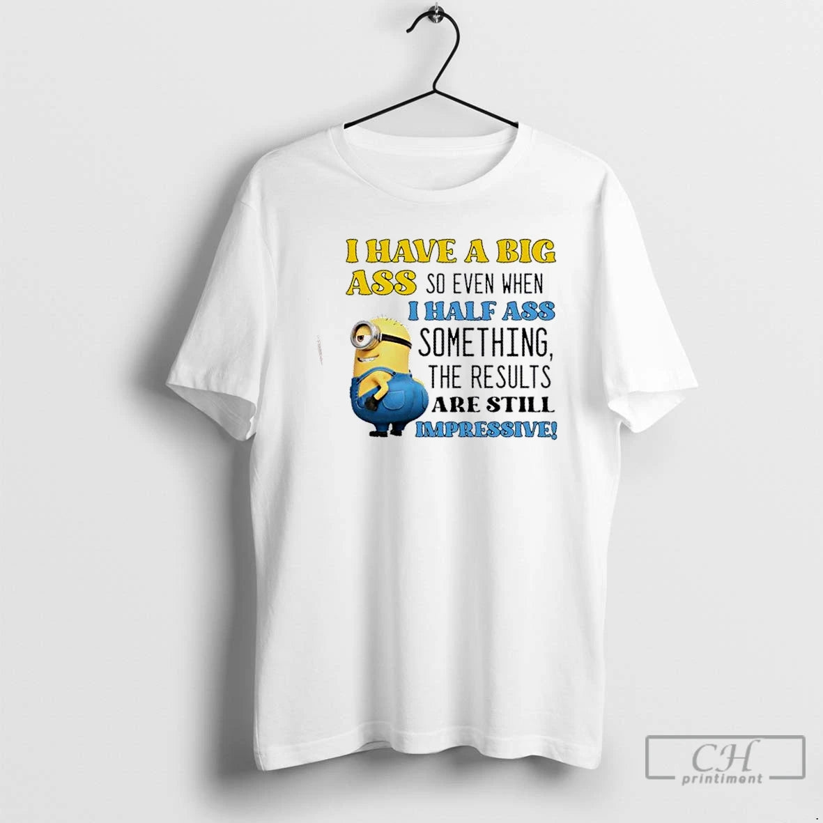 Classic Minions I Have A Big Ass So Even When I Half Ass Something The T-Shirts, Hoodie, Sweatshirt | InkRitualCo.com