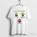 Classic Minions I Have Three Moods What The Fuck Are You Fucking Kidding Me Fuck T-Shirts, Hoodie, Sweatshirt