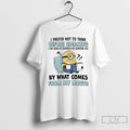 Classic Minions I Prefer Not To Think Before Speaking I Like Being As Surprised As T-Shirts, Hoodie, Sweatshirt