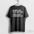 Classic My Wife Says I Have Two Faults I Dont Listen Something Else T Shirts Hoodie, Sweatshirt | InkRitualCo.com