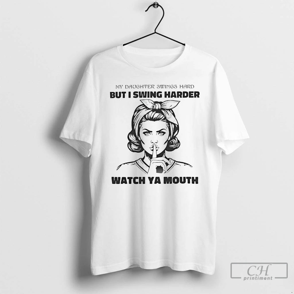 Classic My Daughter Swings Hard But I Swing Harder Watch Ya Mouth T Shirts Hoodie, Sweatshirt | InkRitualCo.com