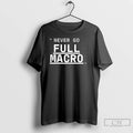 Classic Never Go Full Macro Underline T-Shirts, Hoodie, Sweatshirt | InkRitualCo.com