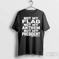 Classic Not My Flag Not My Anthem Not My President Graphic T-Shirts, Hoodie, Sweatshirt | InkRitualCo.com