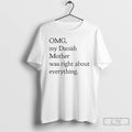 Classic Omg My Danish Mother Was Right About Everything T-Shirts, Hoodie, Sweatshirt | InkRitualCo.com