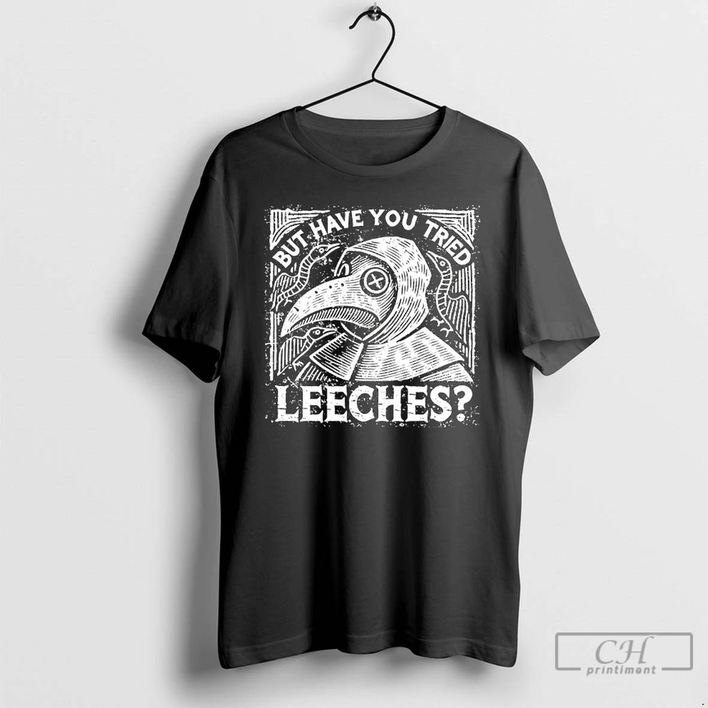 Classic Plague Doctor But Have You Tried Leeches T-Shirts, Hoodie, Sweatshirt | InkRitualCo.com