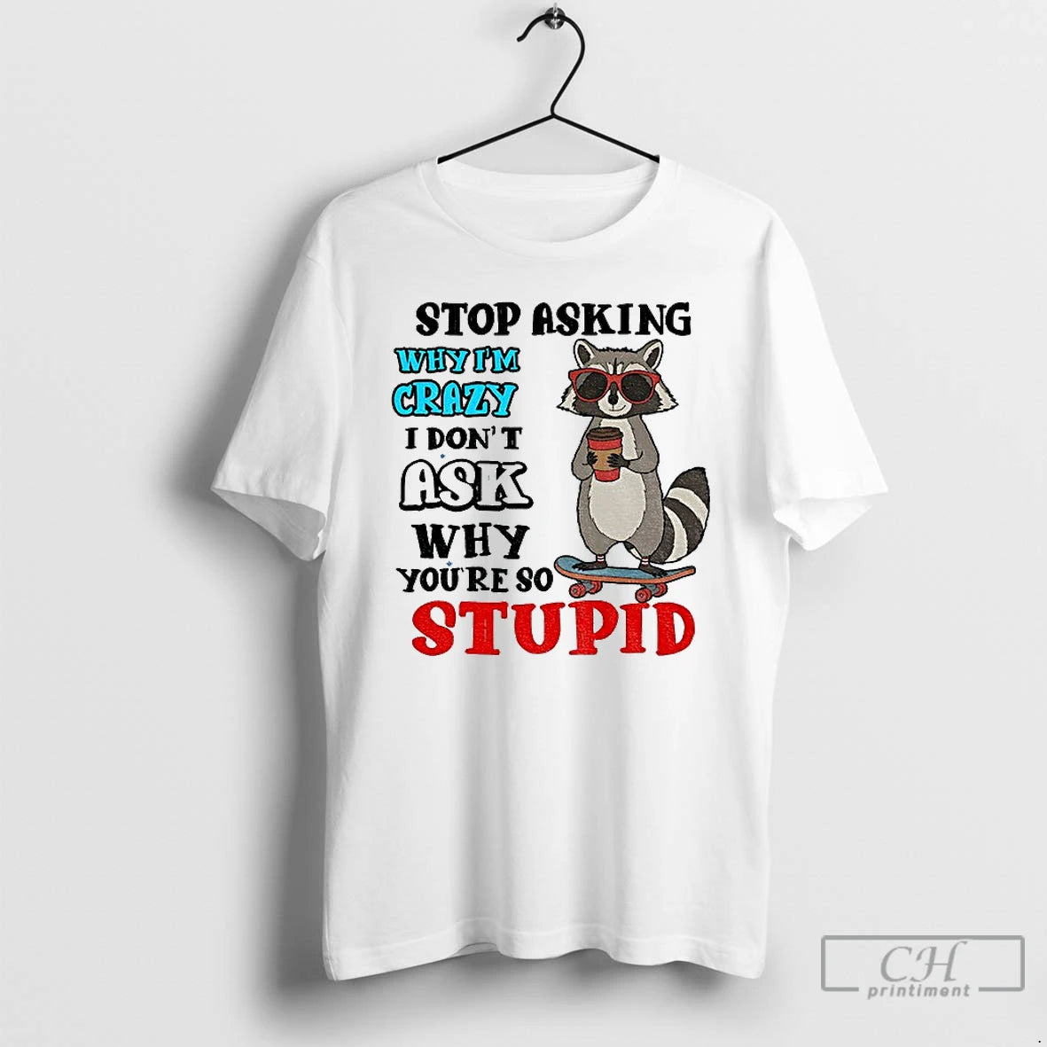 Classic Raccoon Stop Asking Why Im Crazy I Dont Ask Why Youre So Stupid T-Shirts, Hoodie, Sweatshirt | InkRitualCo.com