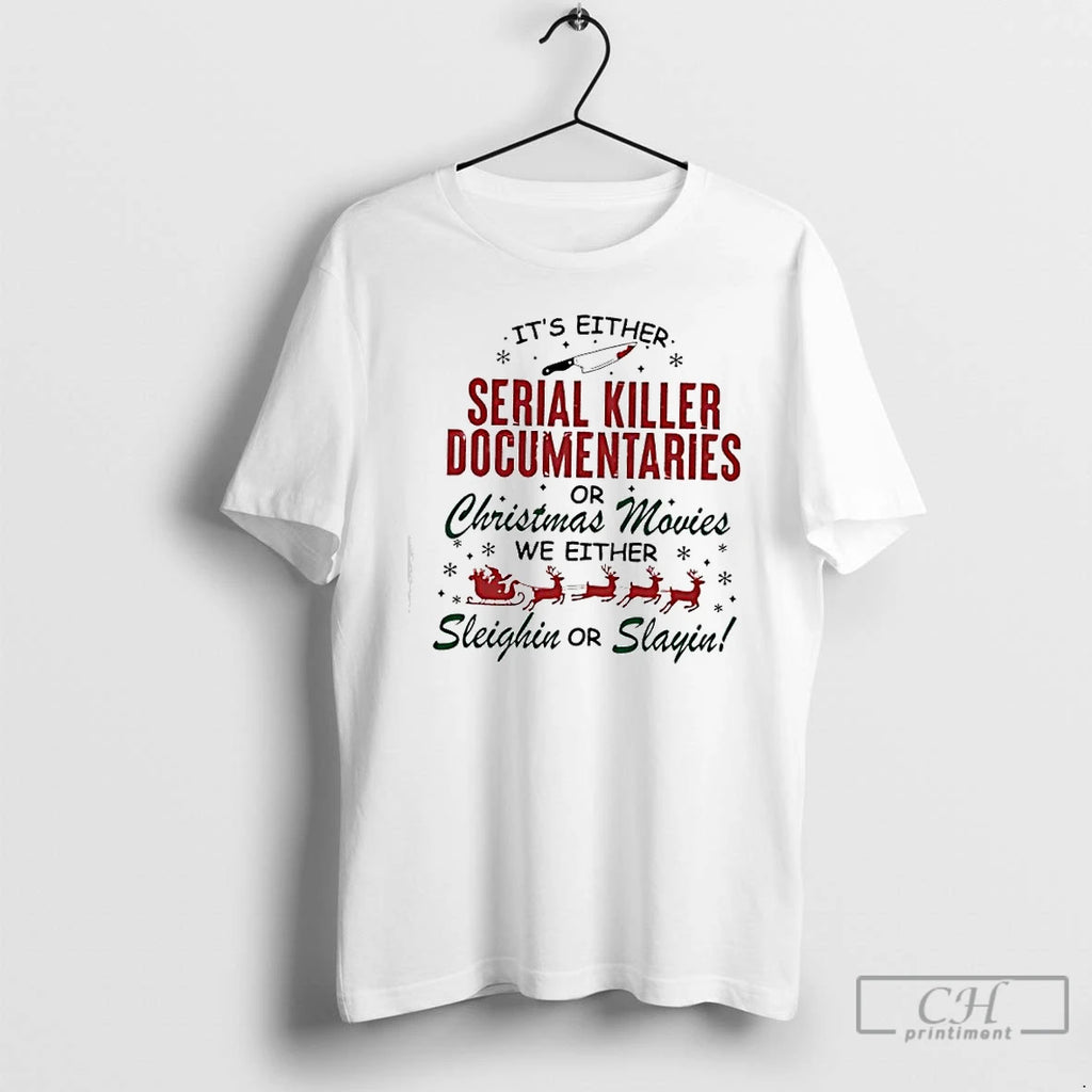 Classic Serial Killer Documentaries Or Christmas Movies We Either Sleighin Or Slayin T Shirts Sweater Hoodie, Sweatshirt