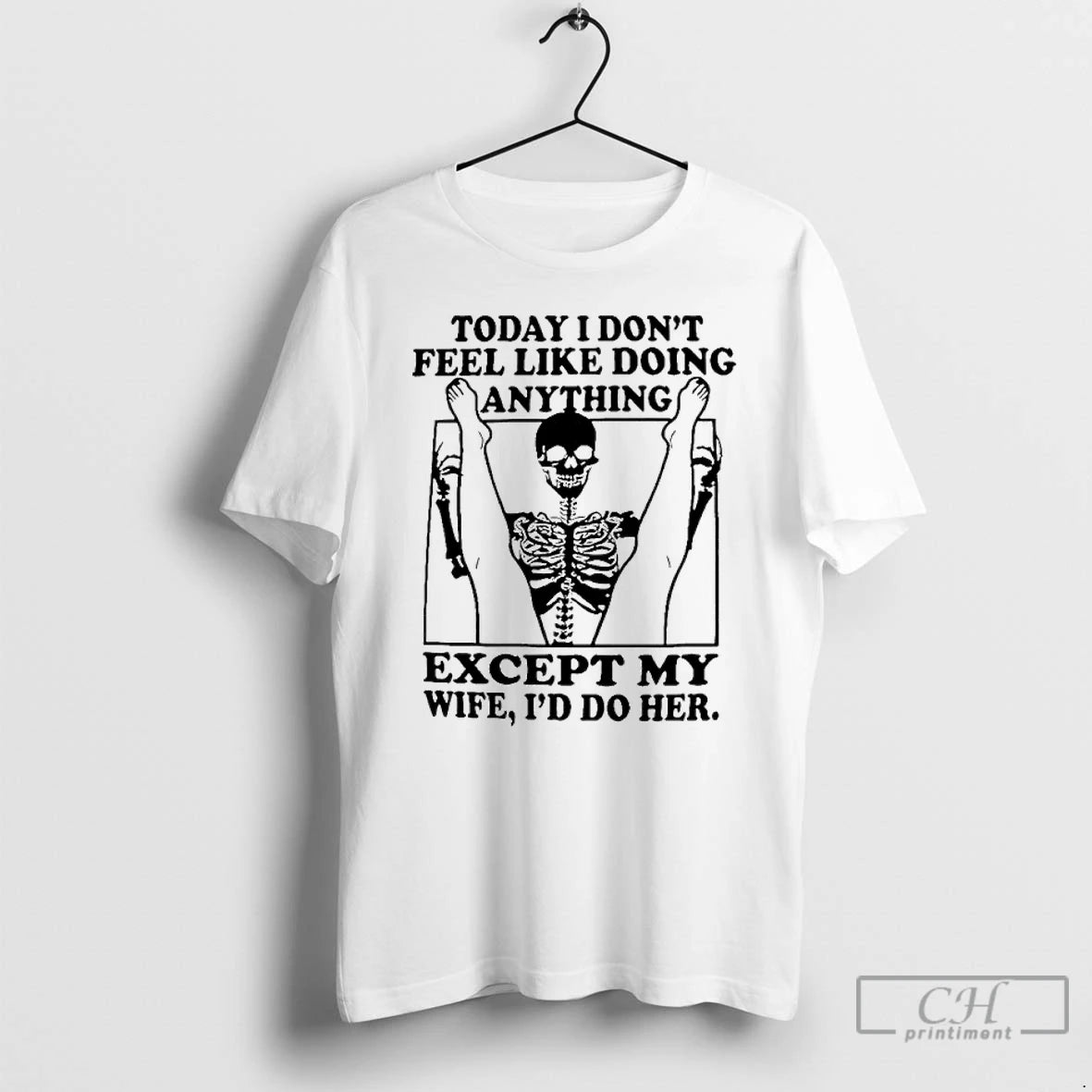 Classic Skeleton Today I Dont Feel Like Doing Anything Except For My Wife Ill Do T-Shirts, Hoodie, Sweatshirt