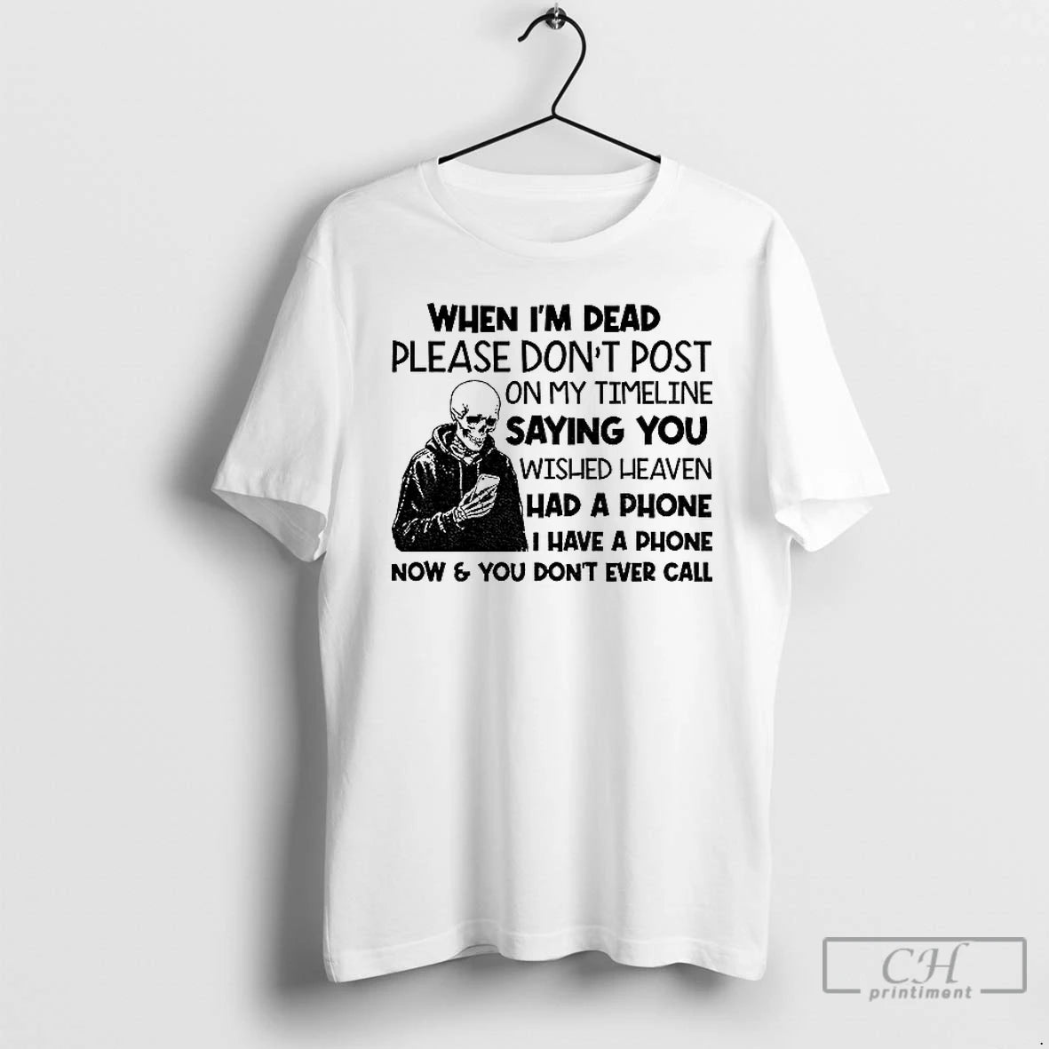 Classic Skeleton When Im Dead Please Dont Post On My Timeline Saying You Wish Heaven T-Shirts, Hoodie, Sweatshirt