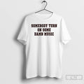 Classic Somebody Turn On Some Damn Music T-Shirts, Hoodie, Sweatshirt | InkRitualCo.com
