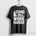 Classic Stand Tall Work Harder T-Shirts, Hoodie, Sweatshirt | InkRitualCo.com
