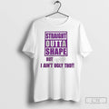 Classic Straight Outta Shape But Bitch I Aint Ugly Tho T-Shirts, Hoodie, Sweatshirt | InkRitualCo.com