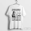 Classic Stupid People Are Like Glow Sticks I Want To Snap T-Shirts, Hoodie, Sweatshirt | InkRitualCo.com
