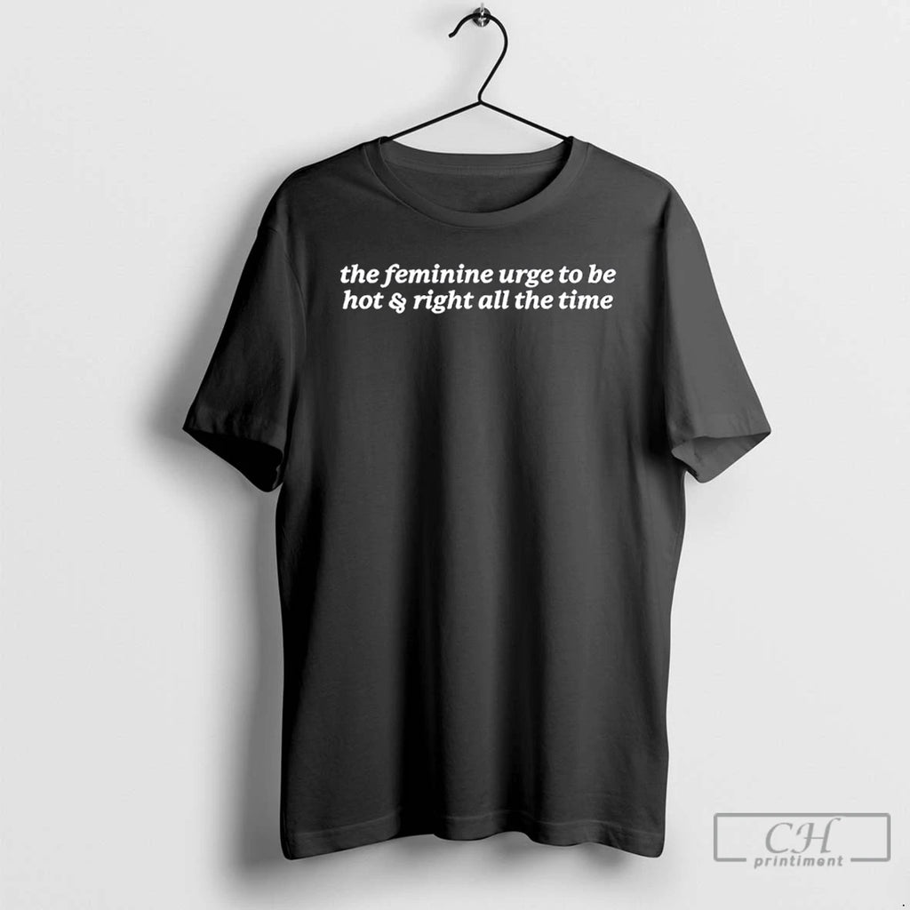 Classic The Feminine Urge To Be Hot Right All The Time T Shirts Hoodie, Sweatshirt | InkRitualCo.com