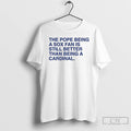 Classic The Pope Being A Sox Fan Is Still Better Than Being A Cardinal T-Shirts, Hoodie, Sweatshirt | InkRitualCo.com