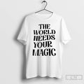 Classic The World Needs Your Magic T-Shirts, Hoodie, Sweatshirt | InkRitualCo.com